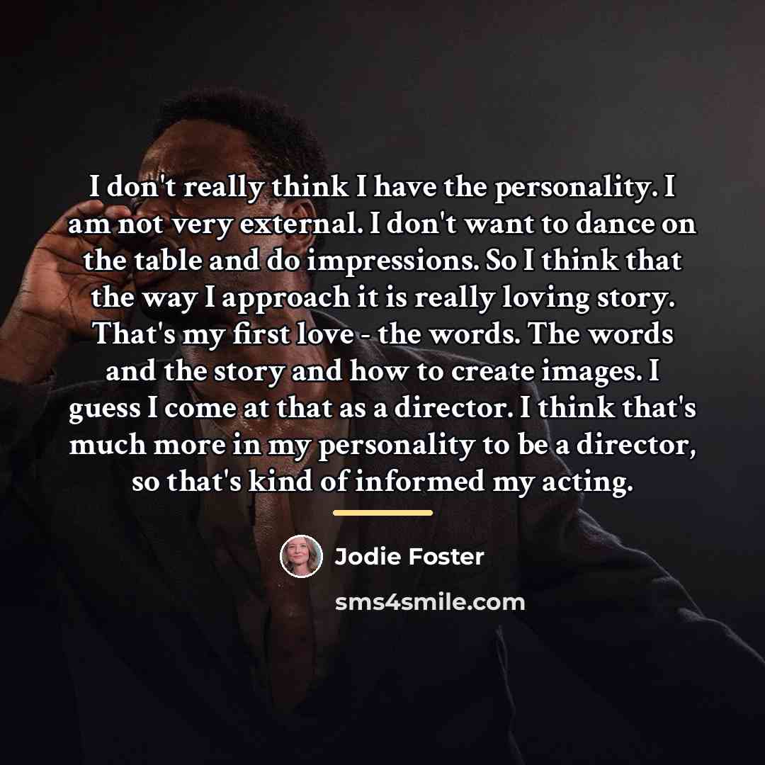 “I don't really think I have the personality. I am…” quote by Jodie Foster