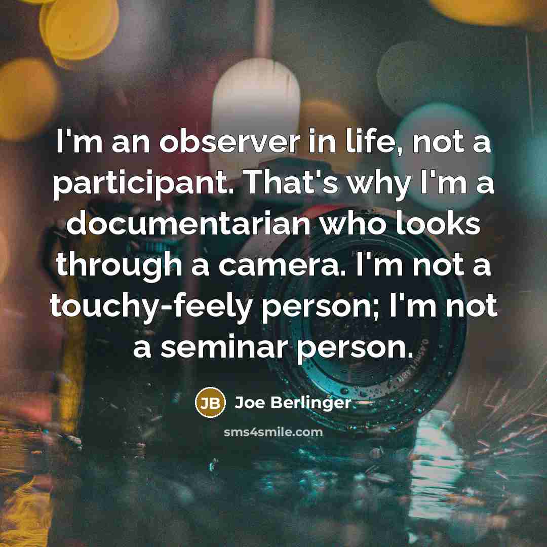 “I'm an observer in life, not a participant. That's why…” quote by Joe Berlinger