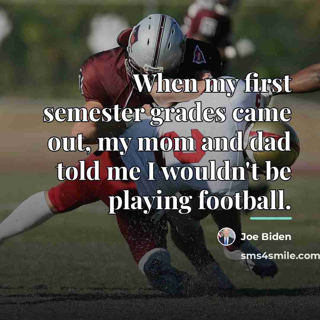 “When my first semester grades came out, my mom and…” quote by Joe Biden