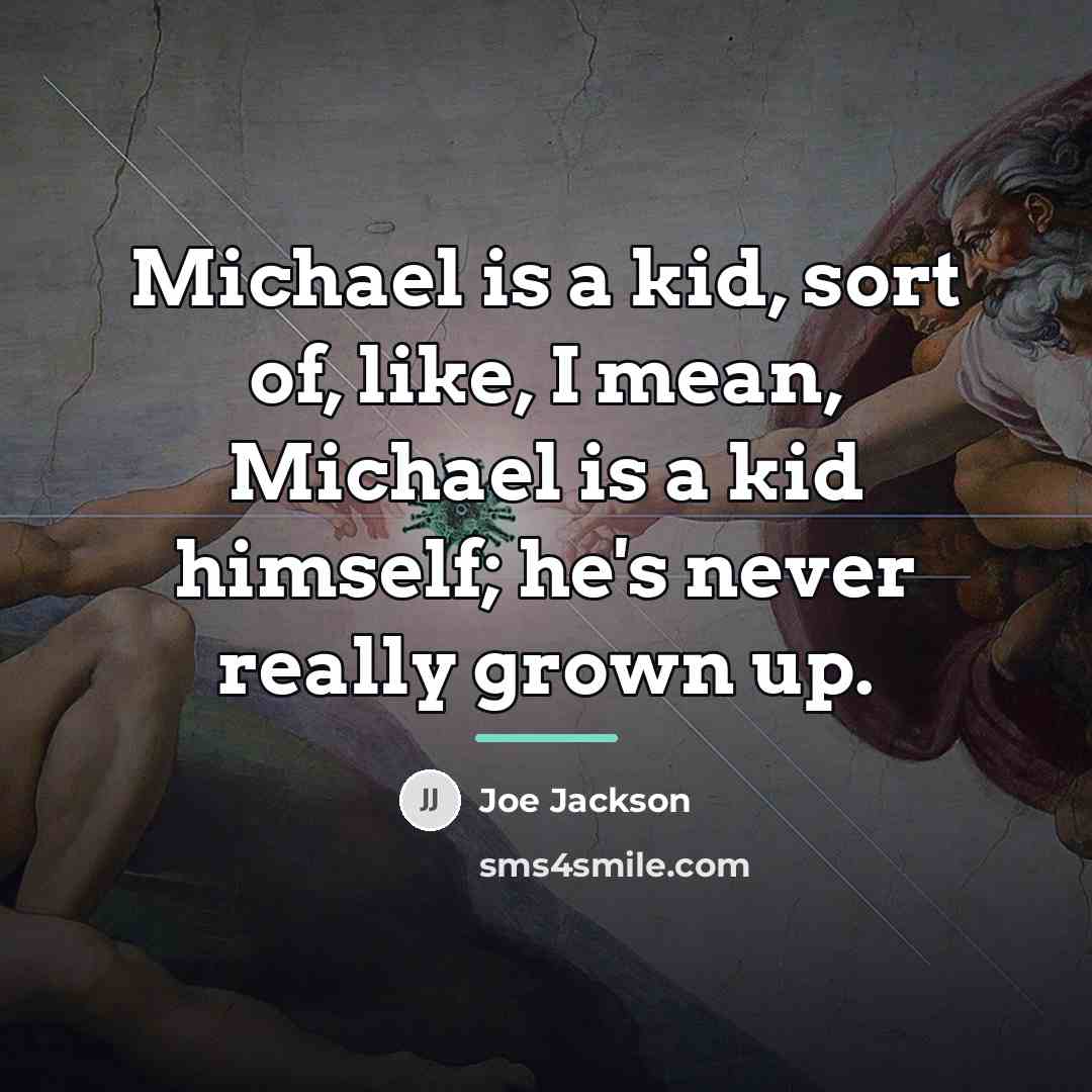 “Michael is a kid, sort of, like, I mean, Michael…” quote by Joe Jackson