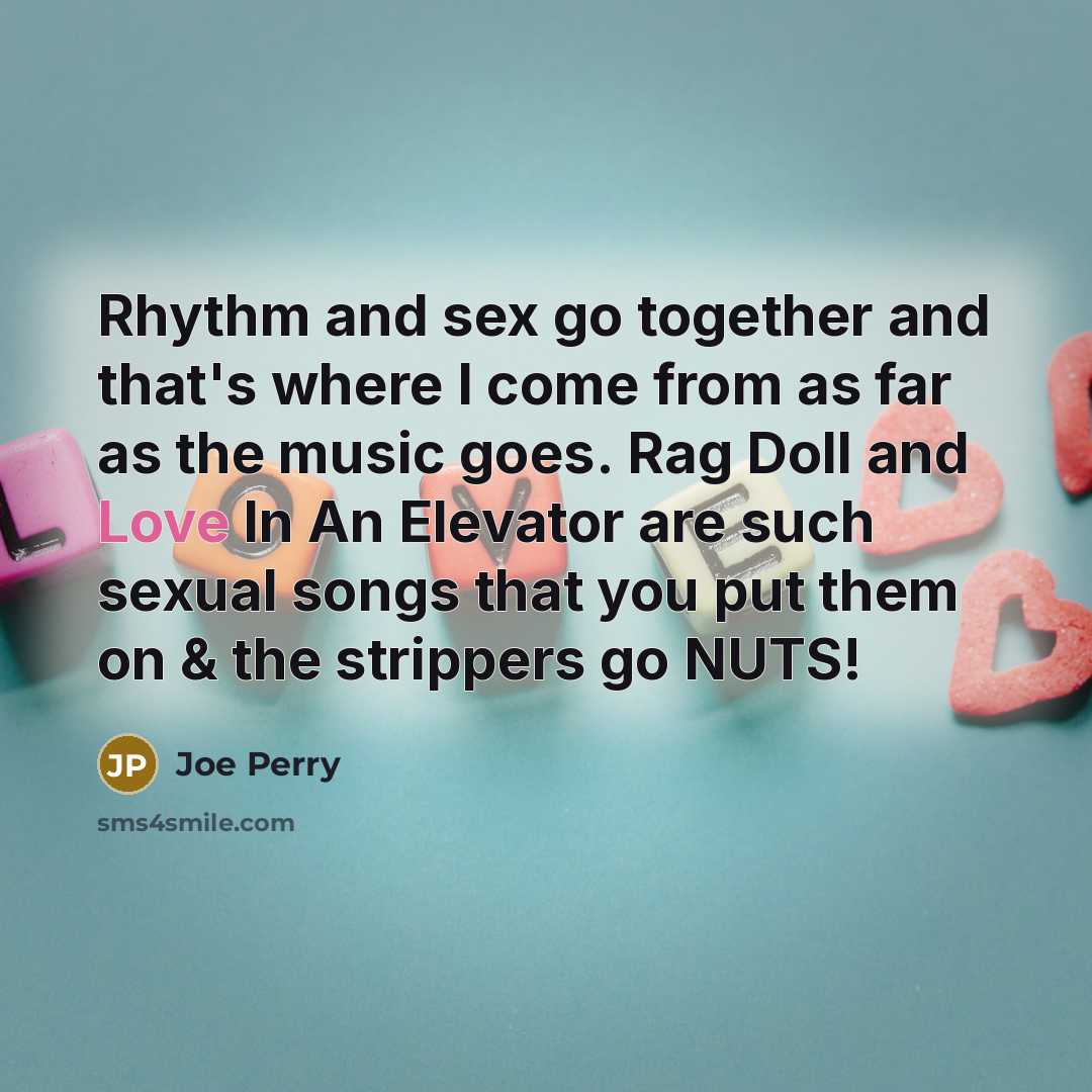 “Rhythm and sex go together and that's where I come…” quote by Joe Perry