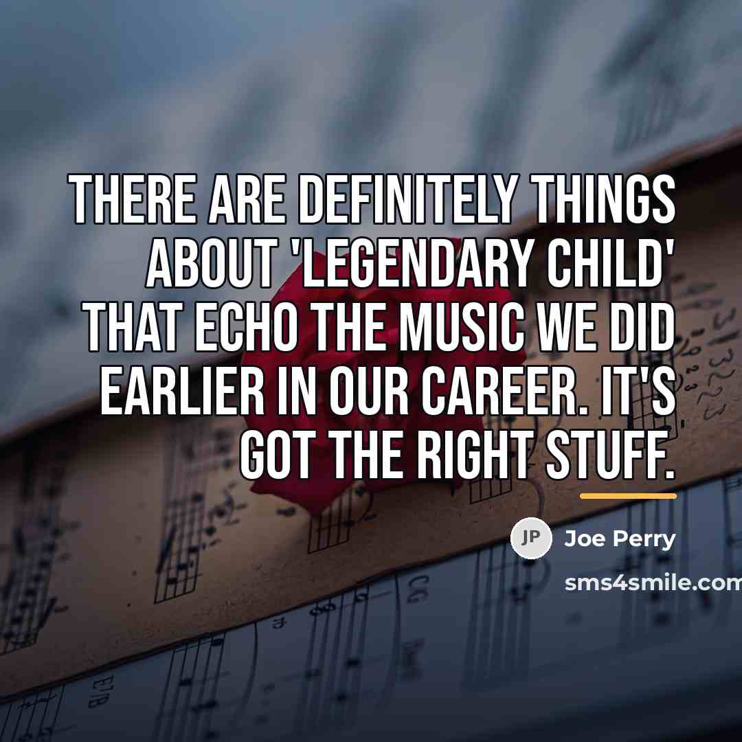 “There are definitely things about 'Legendary Child' that echo the…” quote by Joe Perry