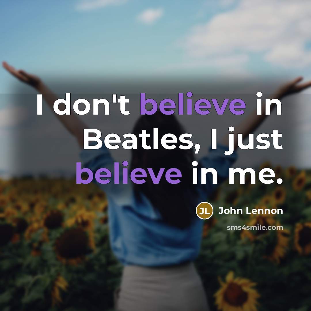 “I don't believe in Beatles, I just believe in me.” quote by John Lennon