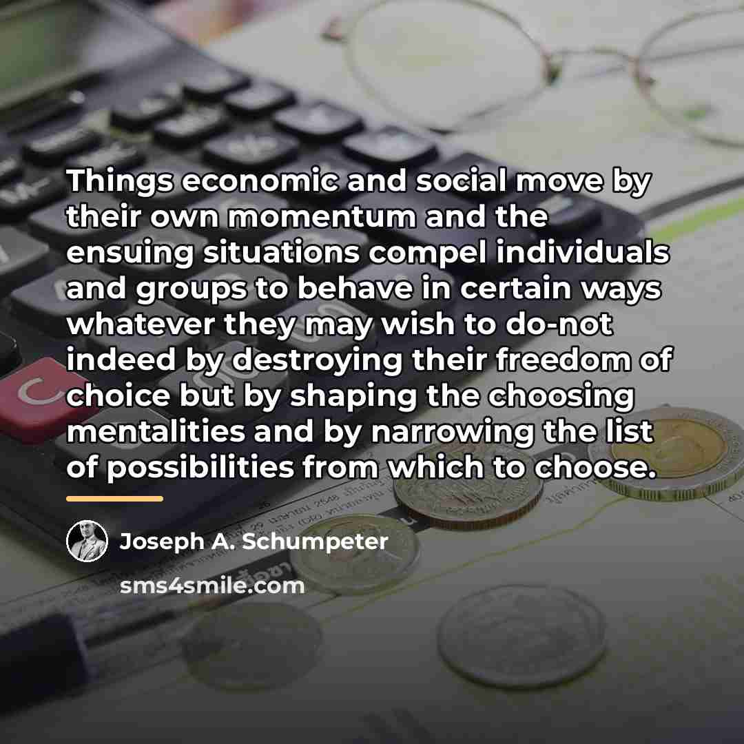 “Things economic and social move by their own momentum and…” quote by Joseph A. Schumpeter