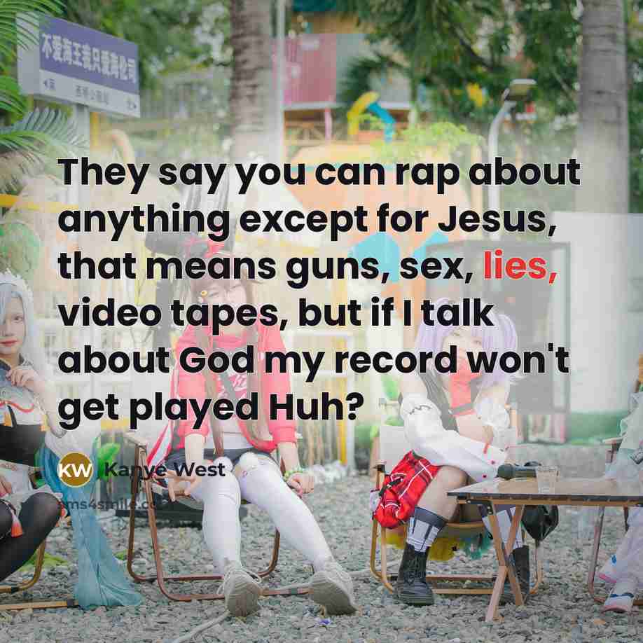 “They say you can rap about anything except for Jesus,…” quote by Kanye West