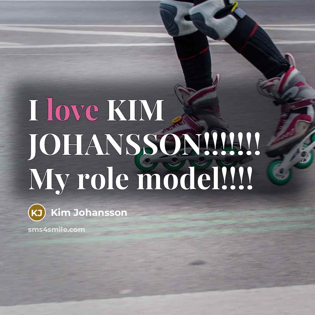 “I love KIM JOHANSSON!!!!!!! My role model!!!!” quote by Kim Johansson