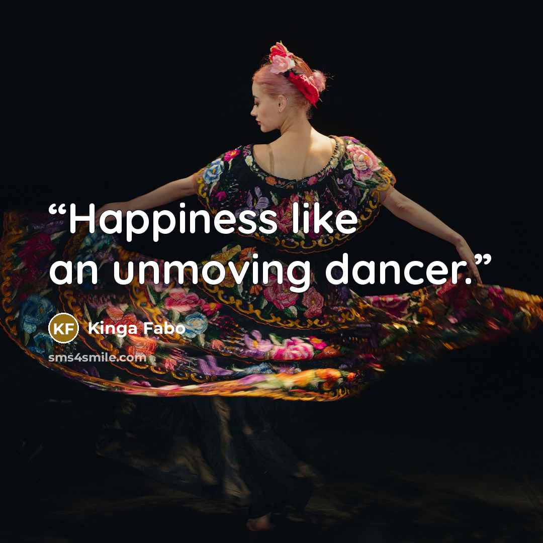 “Happiness like an unmoving dancer.” quote by Kinga Fabo