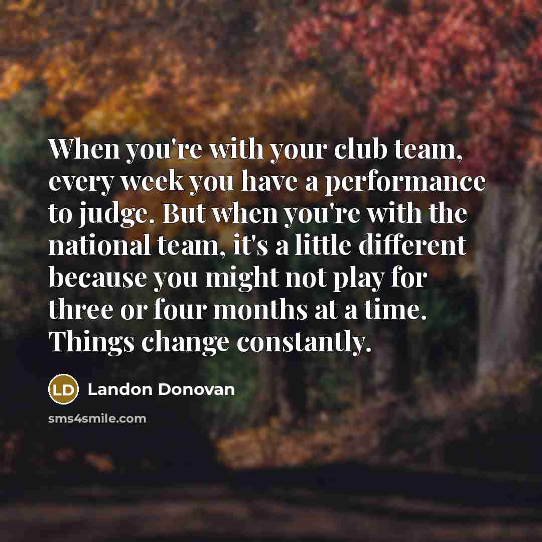 “When you're with your club team, every week you have…” quote by Landon Donovan