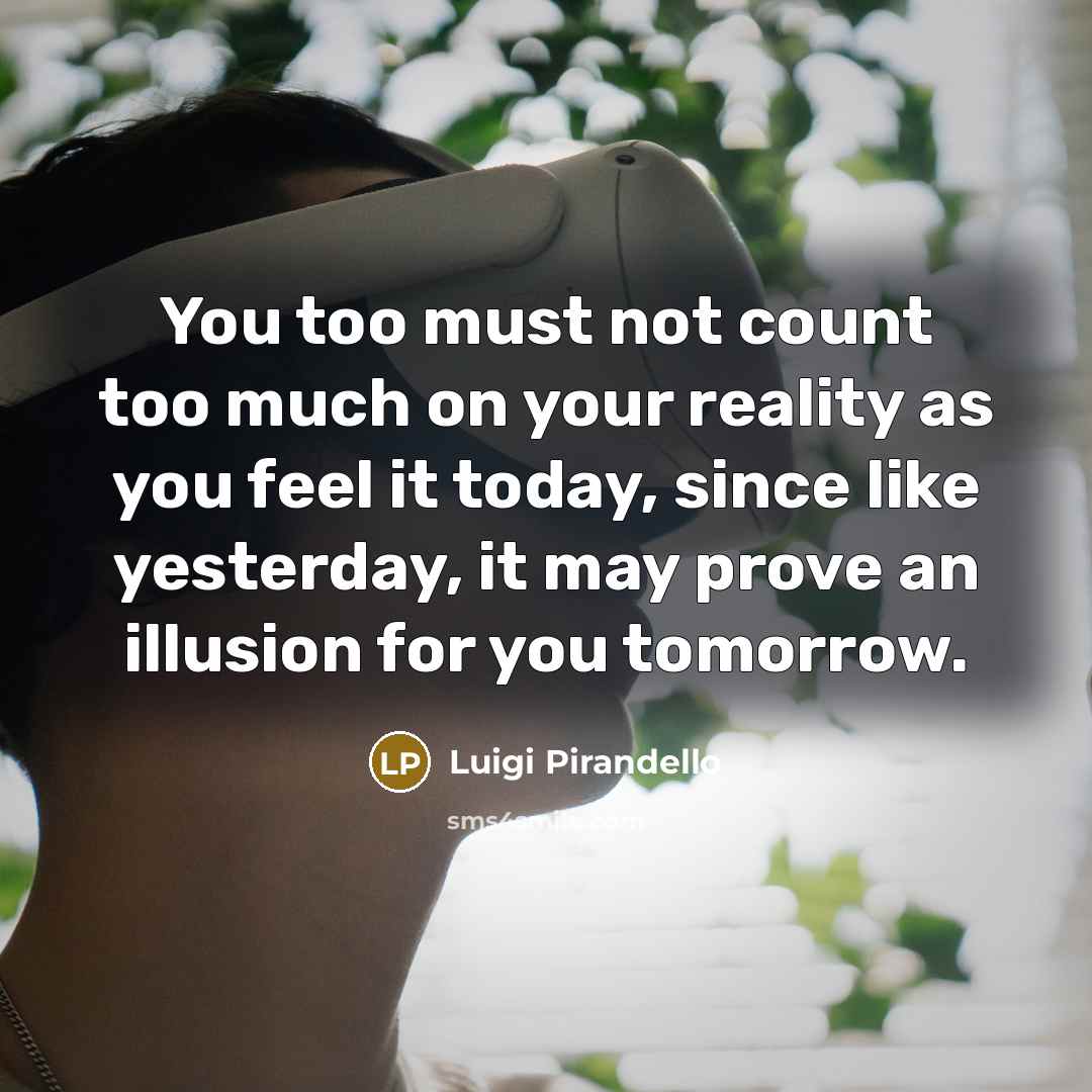 “You too must not count too much on your reality…” quote by Luigi Pirandello