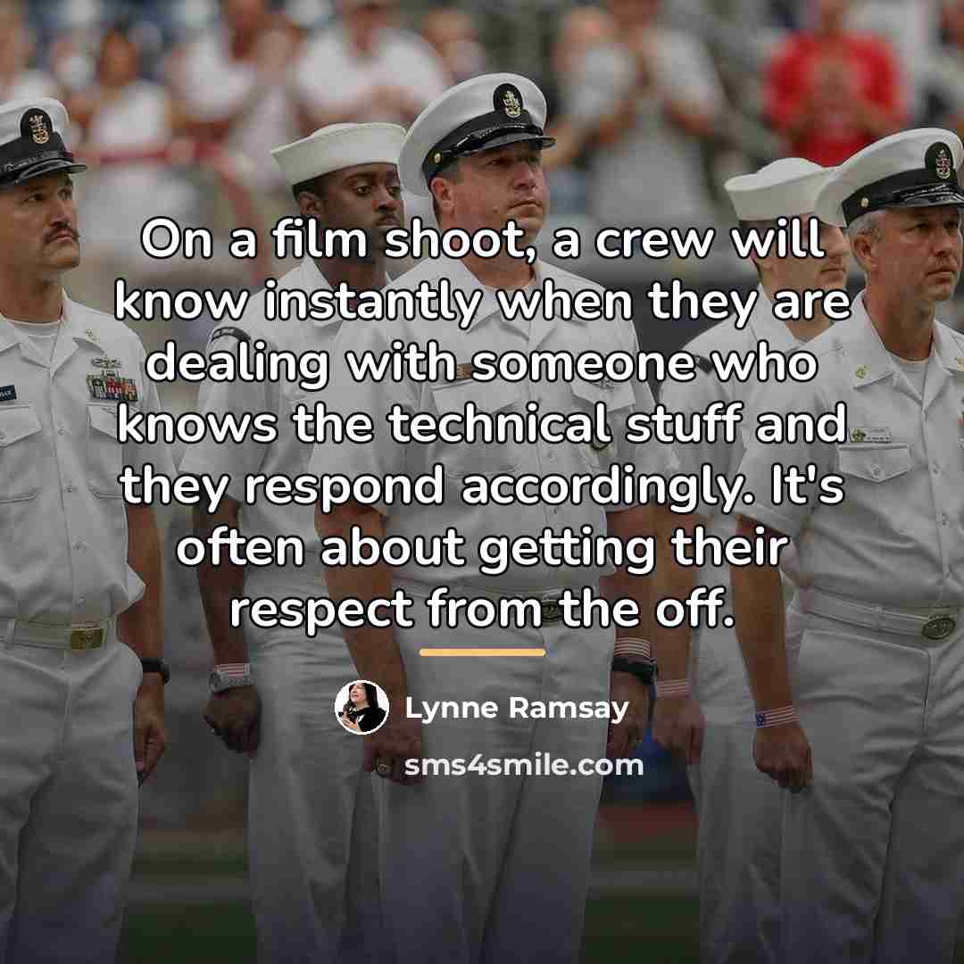“On a film shoot, a crew will know instantly when…” quote by Lynne Ramsay