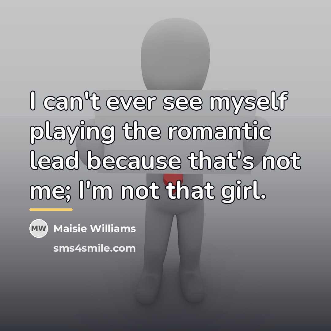 “I can't ever see myself playing the romantic lead because…” quote by Maisie Williams