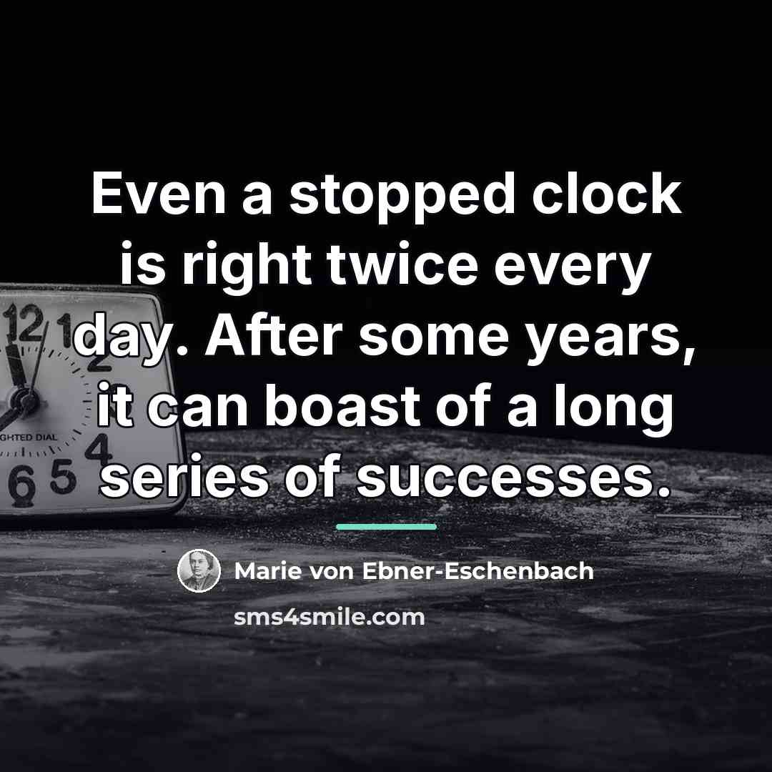 “Even a stopped clock is right twice every day. After…” quote by Marie von Ebner-Eschenbach
