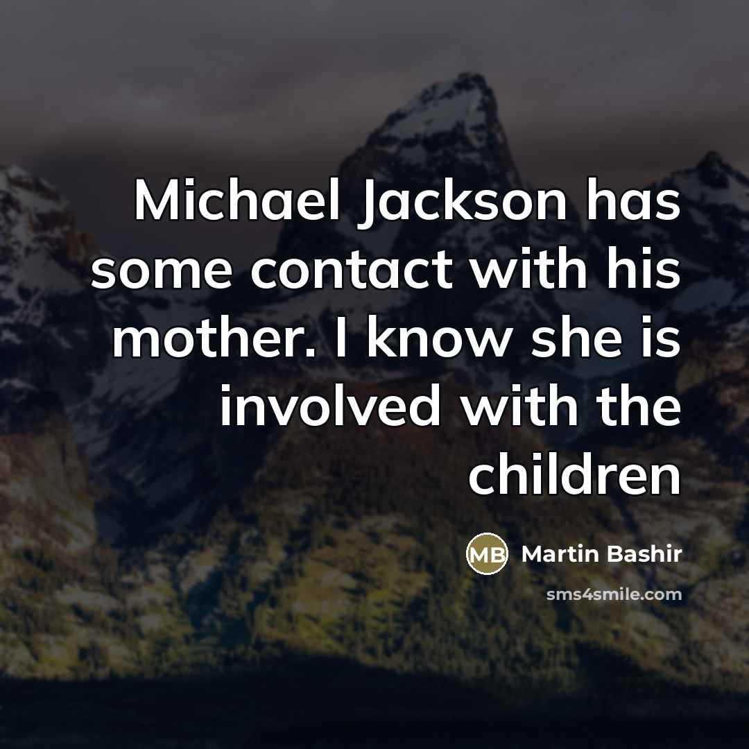 “Michael Jackson has some contact with his mother. I know…” quote by Martin Bashir