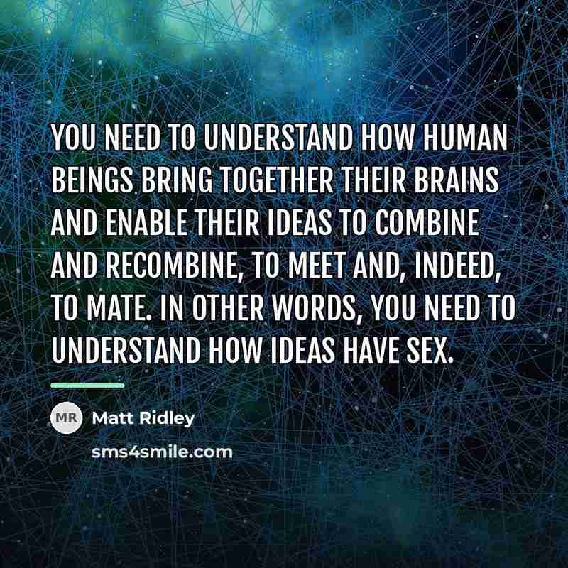 “You need to understand how human beings bring together their…” quote by Matt Ridley