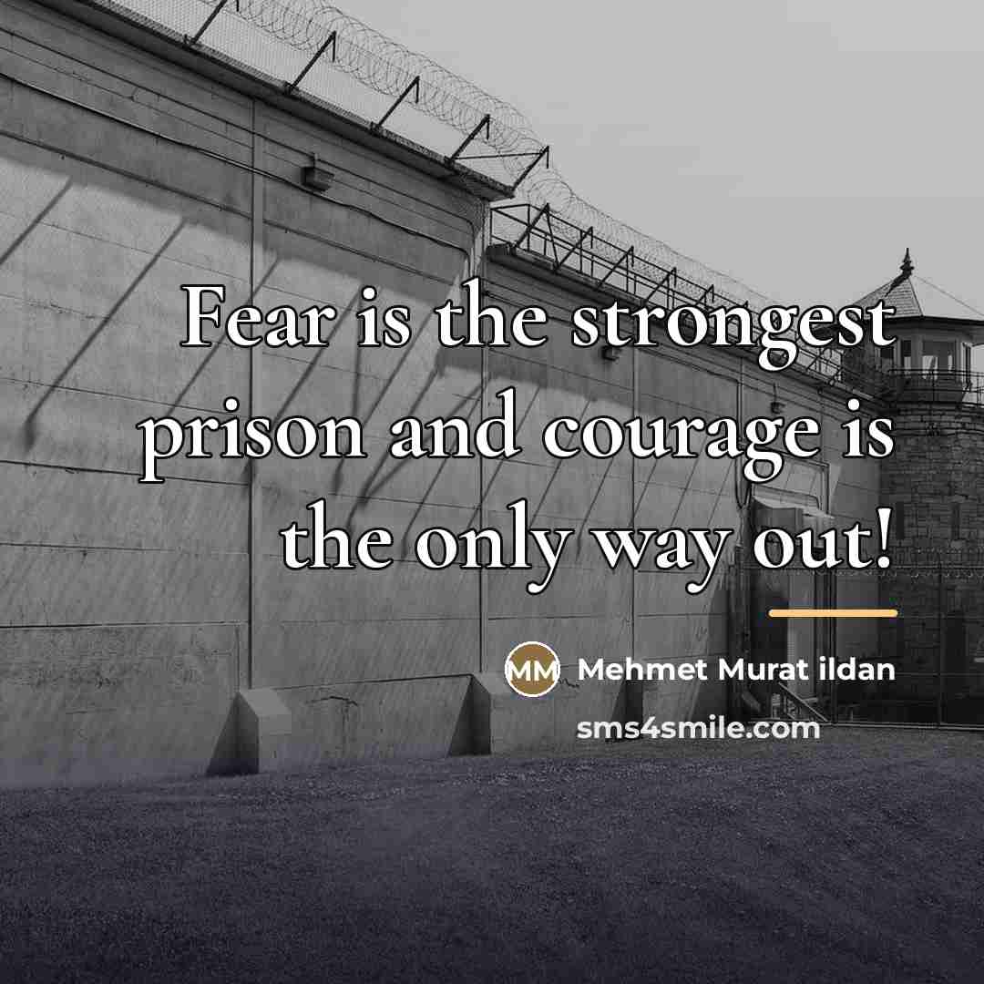 “Fear is the strongest prison and courage is the only…” quote by Mehmet Murat Ildan