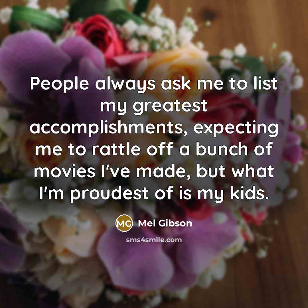 “People always ask me to list my greatest accomplishments, expecting…” quote by Mel Gibson