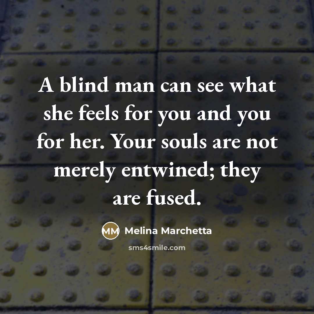 “A blind man can see what she feels for you…” quote by Melina Marchetta
