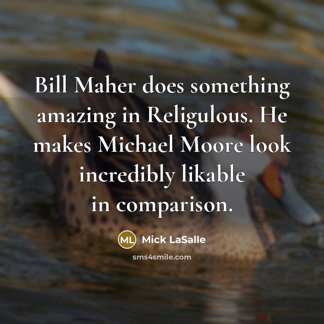 “Bill Maher does something amazing in Religulous. He makes Michael…” quote by Mick LaSalle