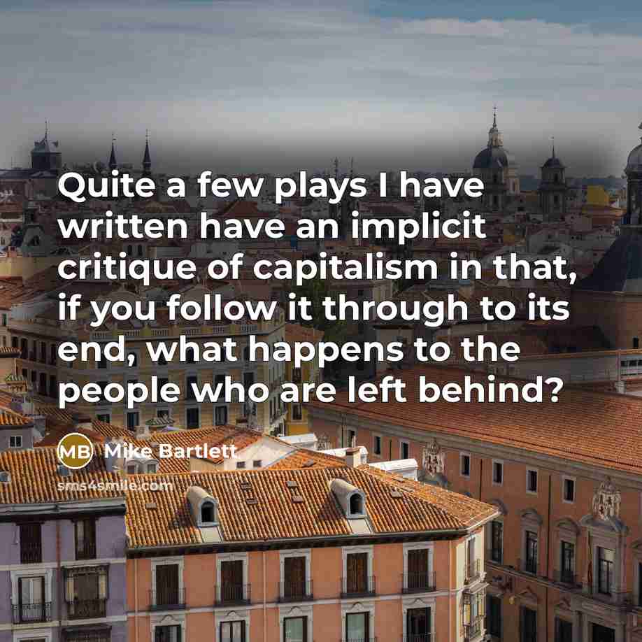 “Quite a few plays I have written have an implicit…” quote by Mike Bartlett