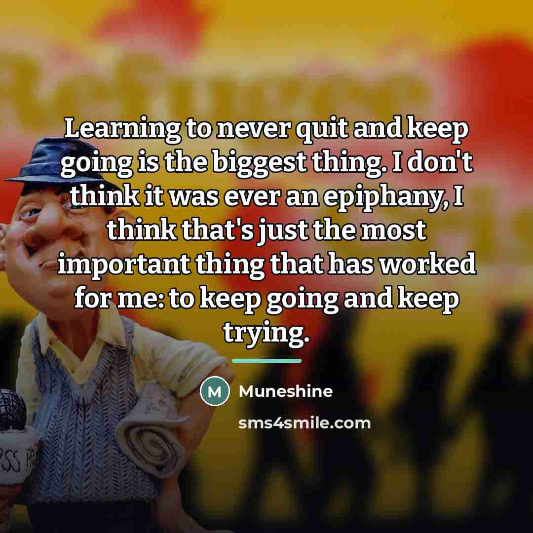 “Learning to never quit and keep going is the biggest…” quote by Muneshine