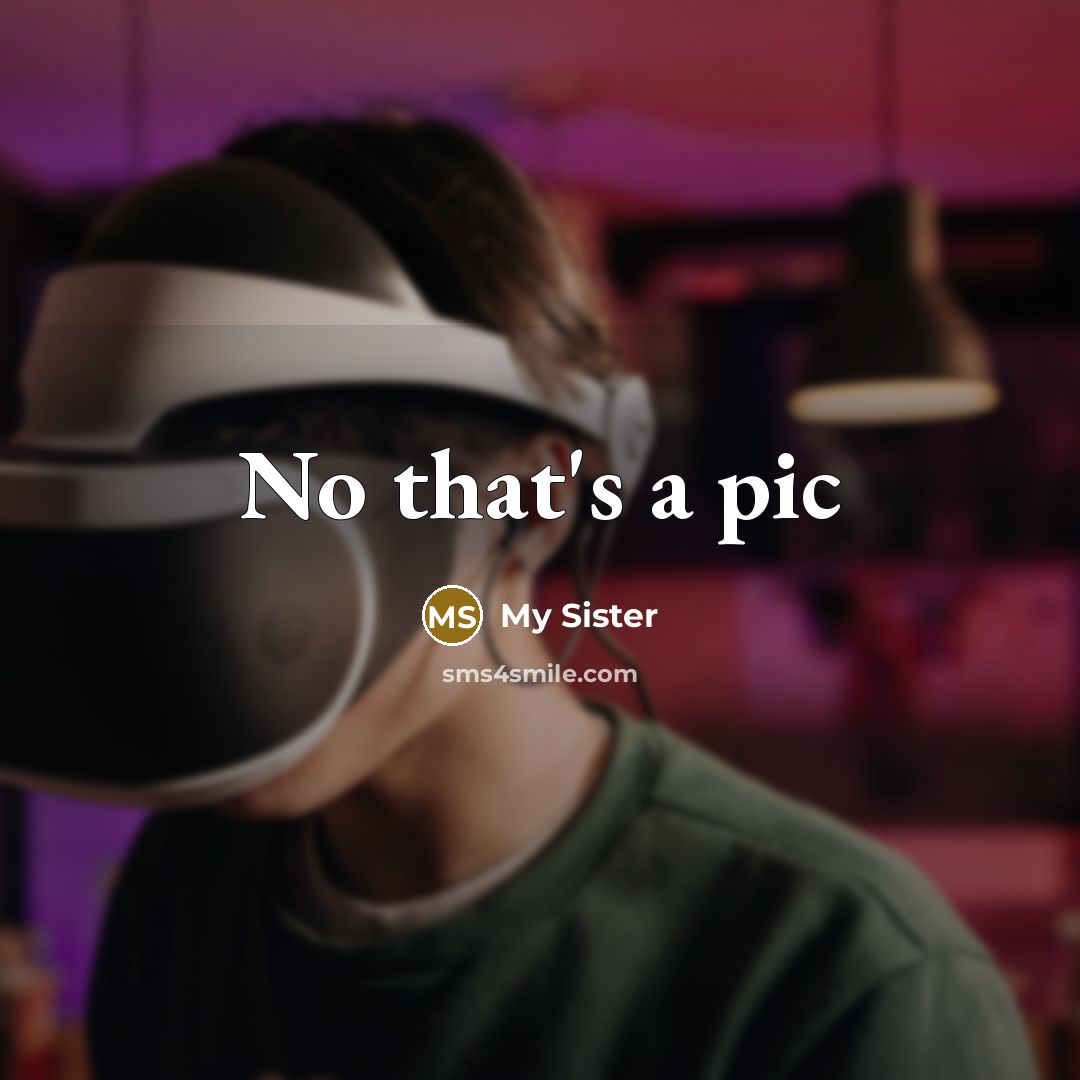 “No that's a pic…” quote by My Sister