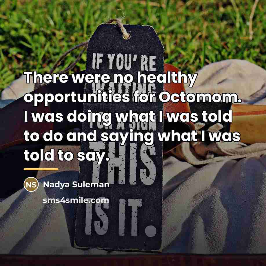 “There were no healthy opportunities for Octomom. I was doing…” quote by Nadya Suleman