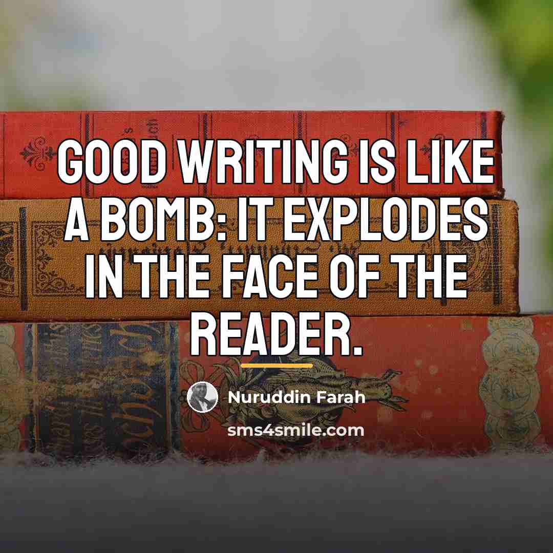 “Good writing is like a bomb: it explodes in the…” quote by Nuruddin Farah