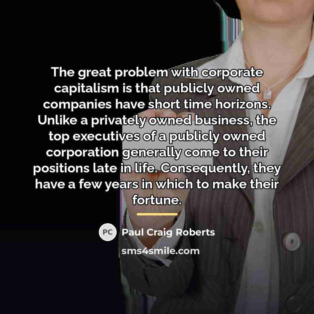 “The great problem with corporate capitalism is that publicly owned…” quote by Paul Craig Roberts