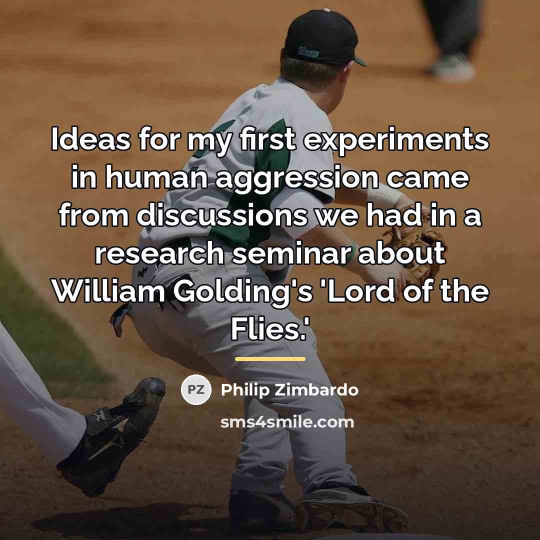 “Ideas for my first experiments in human aggression came from…” quote by Philip Zimbardo