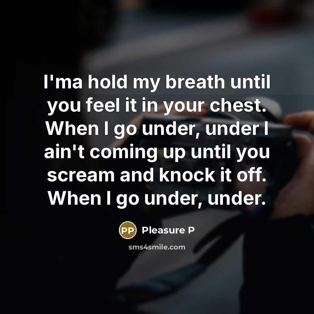 “I'ma hold my breath until you feel it in your…” quote by Pleasure P