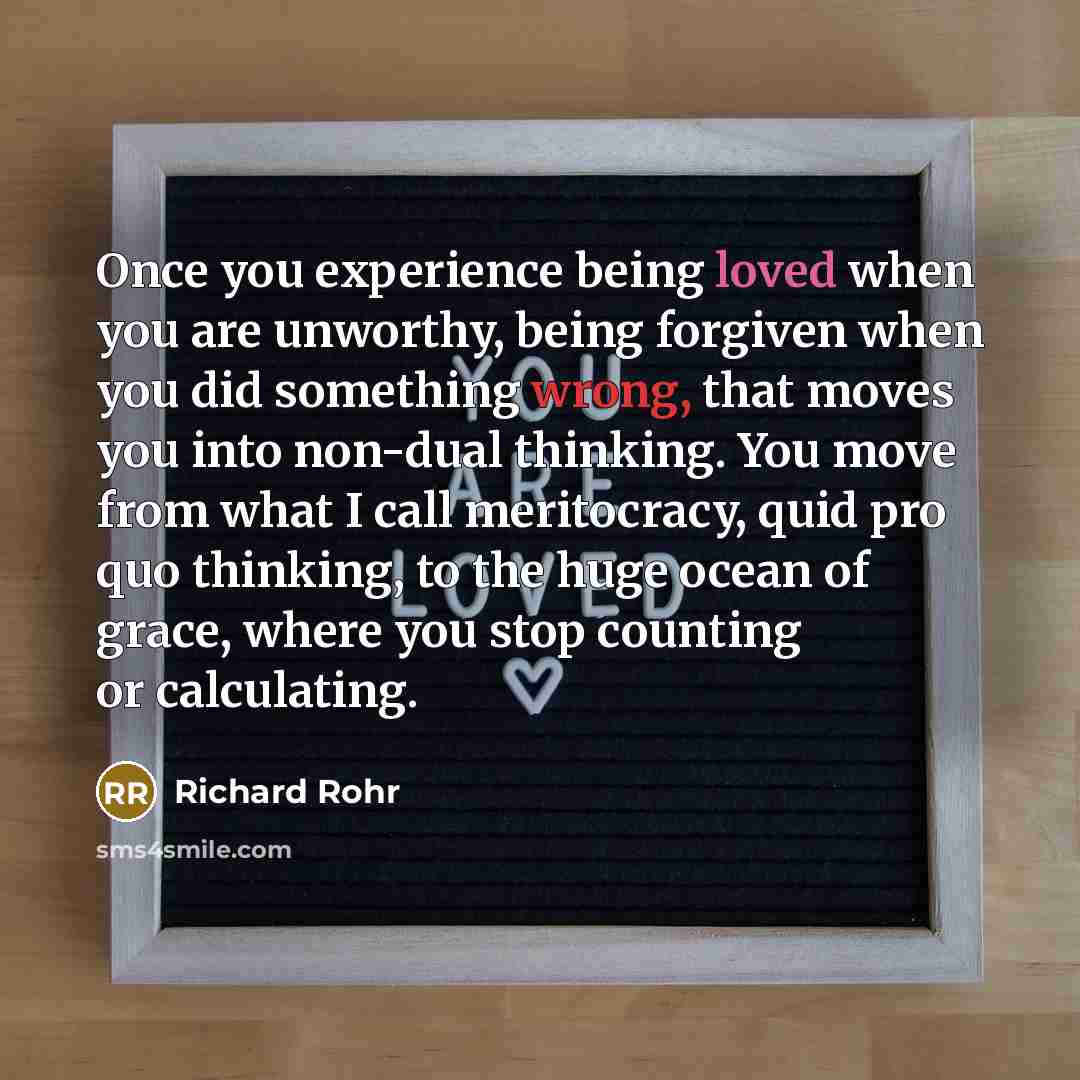 “Once you experience being loved when you are unworthy, being…” quote by Richard Rohr