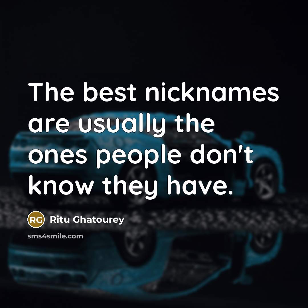 “The best nicknames are usually the ones people don't know…” quote by Ritu Ghatourey