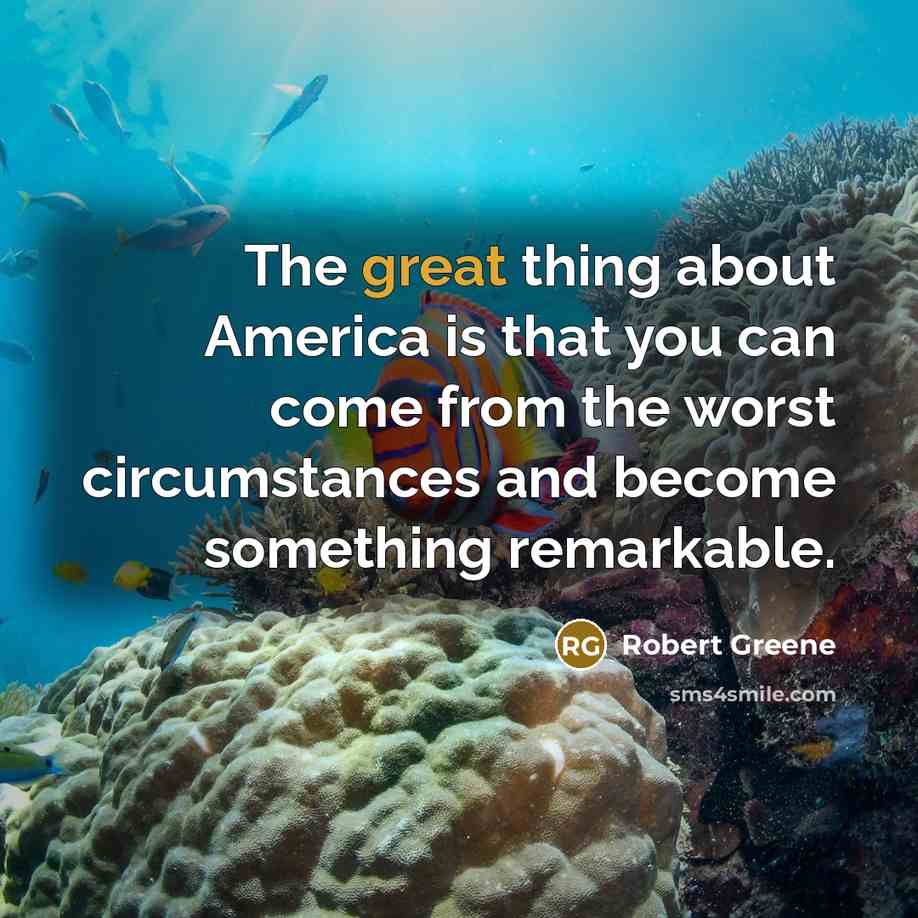“The great thing about America is that you can come…” quote by Robert Greene