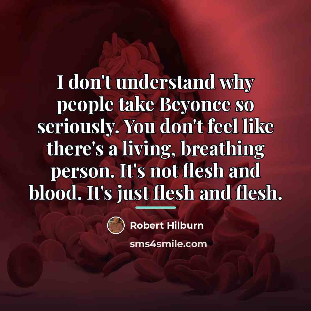“I don't understand why people take Beyonce so seriously. You…” quote by Robert Hilburn
