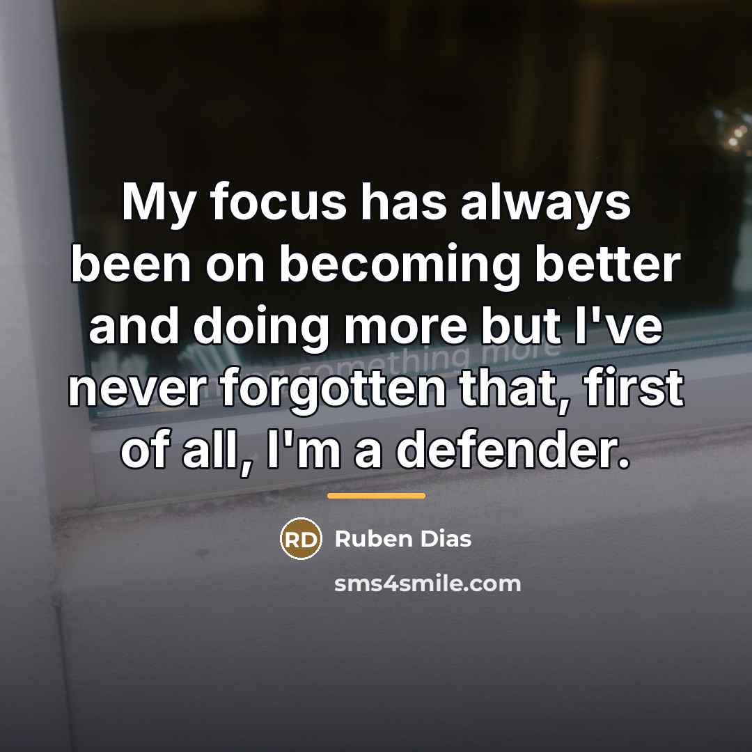 “My focus has always been on becoming better and doing…” quote by Ruben Dias