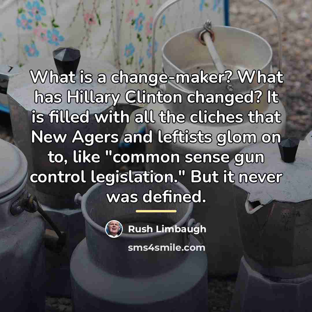 “What is a change-maker? What has Hillary Clinton changed? It…” quote by Rush Limbaugh