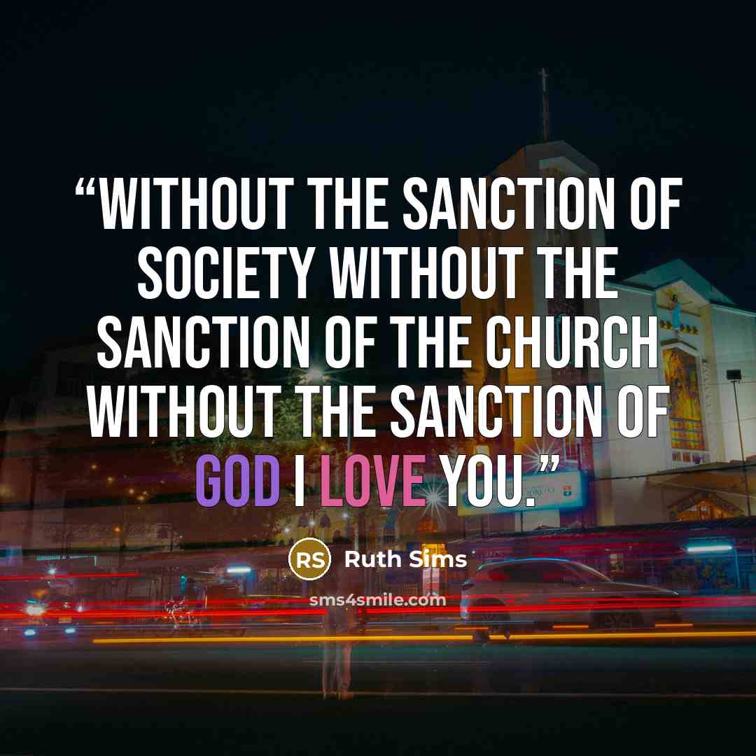 “Without the sanction of society Without the sanction of the church Without the sanction of God I love you.” quote by Ruth Sims