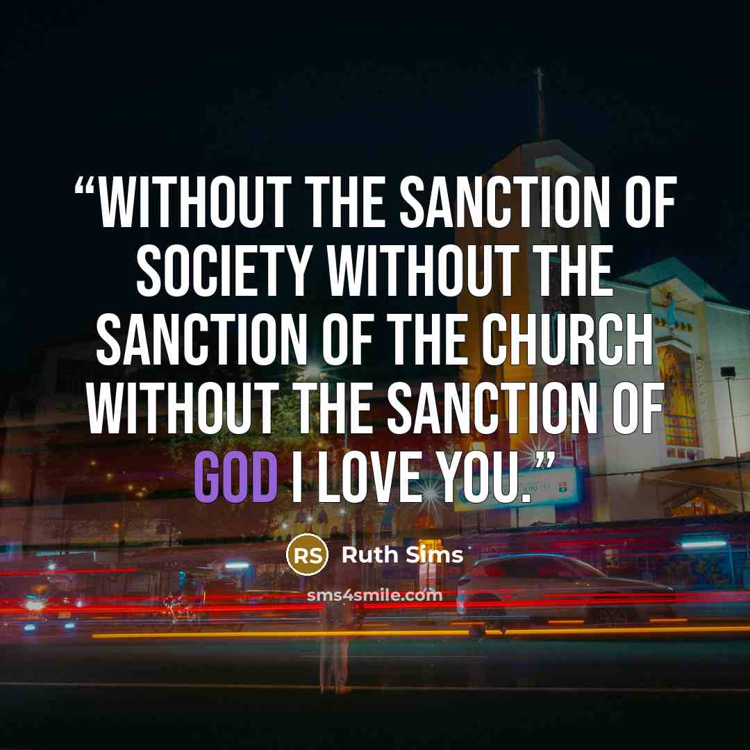 “Without the sanction of society Without the sanction of the church Without the sanction of God I love you.” quote by Ruth Sims