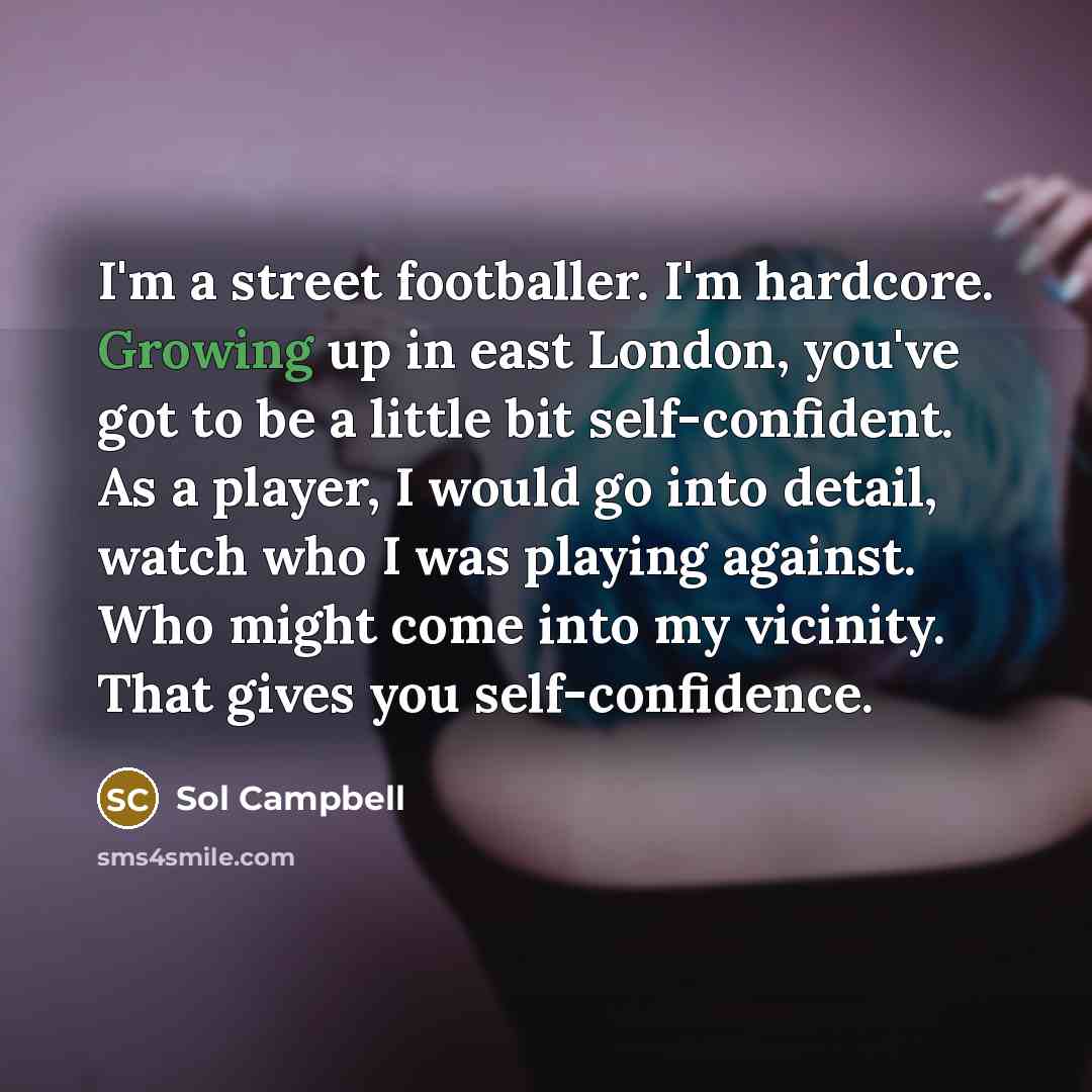 “I'm a street footballer. I'm hardcore. Growing up in east…” quote by Sol Campbell