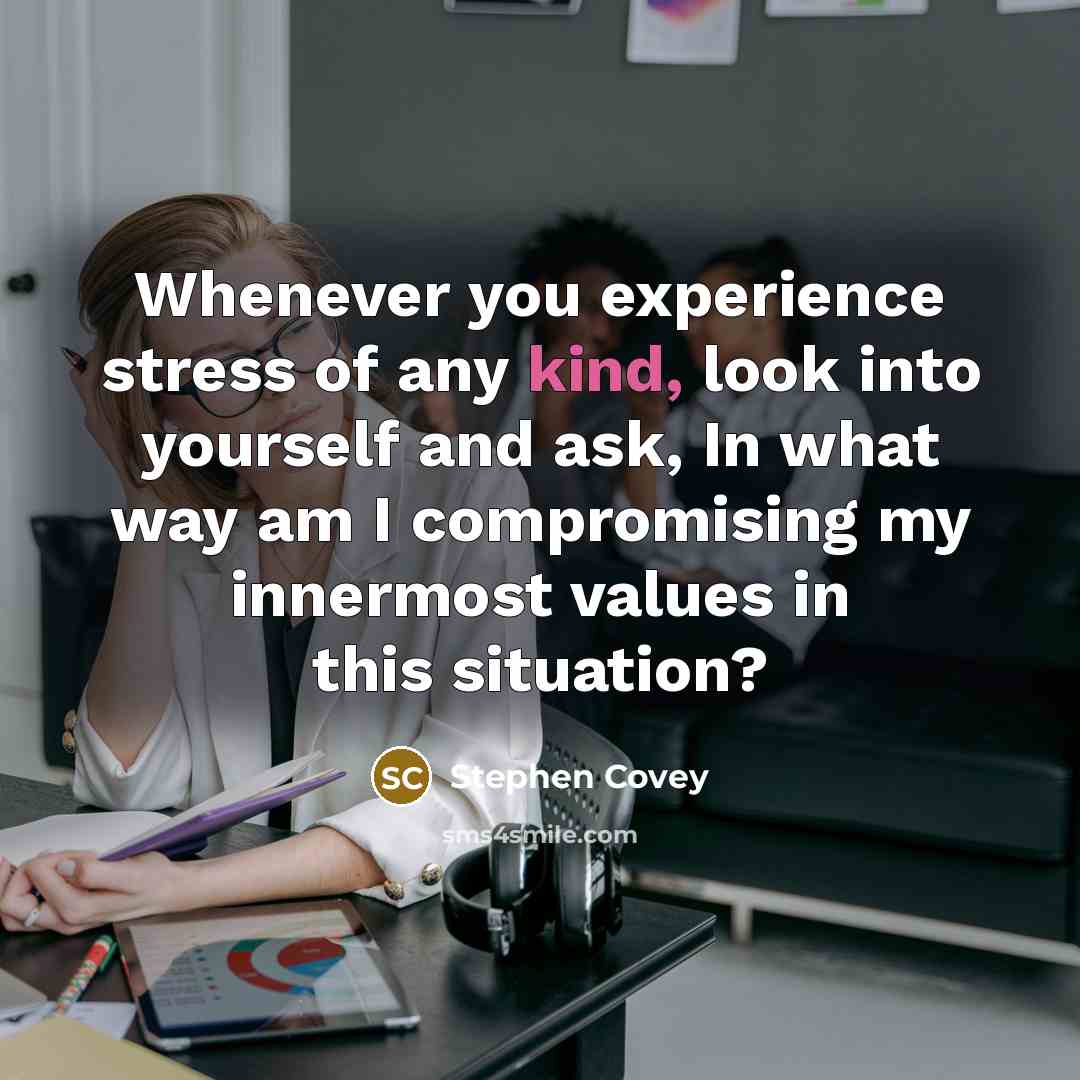 “Whenever you experience stress of any kind, look into yourself…” quote by Stephen Covey