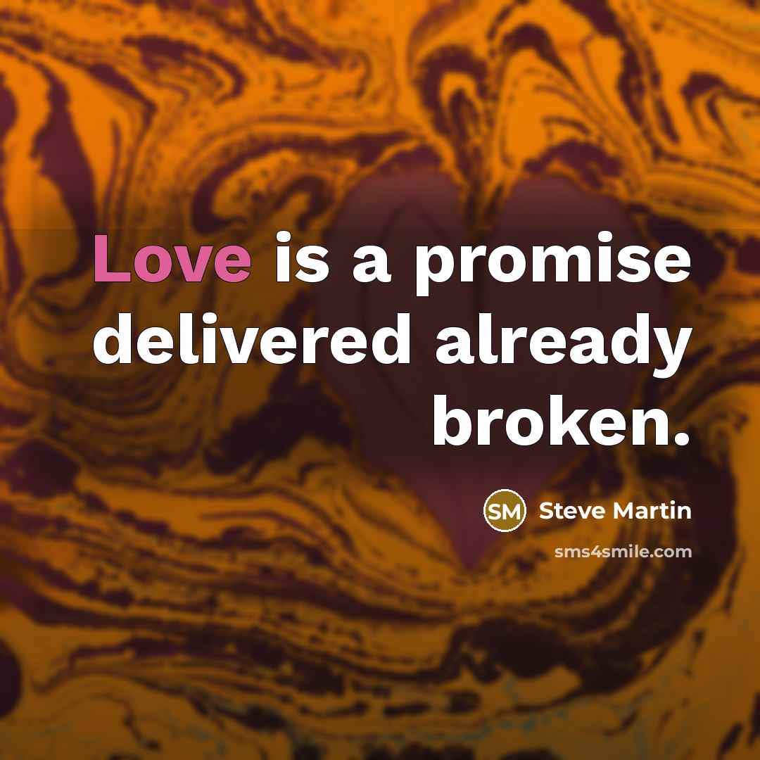 “Love is a promise delivered already broken.…” quote by Steve Martin