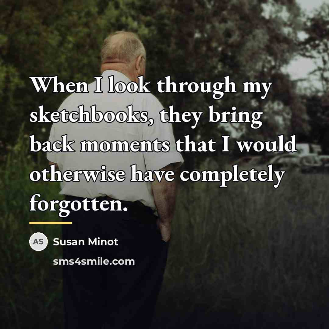 “When I look through my sketchbooks, they bring back moments…” quote by Susan Minot