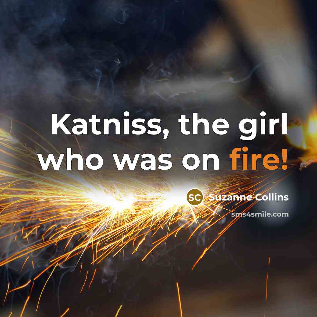 “Katniss, the girl who was on fire!…” quote by Suzanne Collins