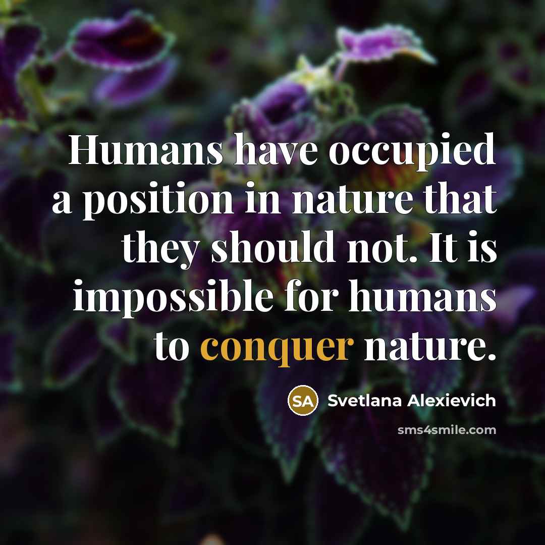 “Humans have occupied a position in nature that they should…” quote by Svetlana Alexievich