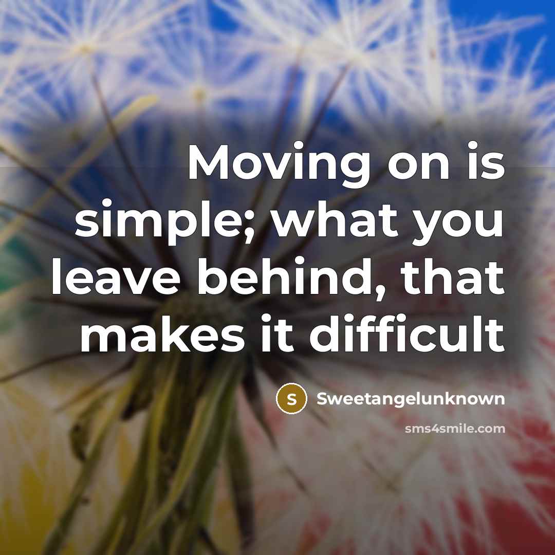 “Moving on is simple; what you leave behind, that makes…” quote by SweetangelUnknown