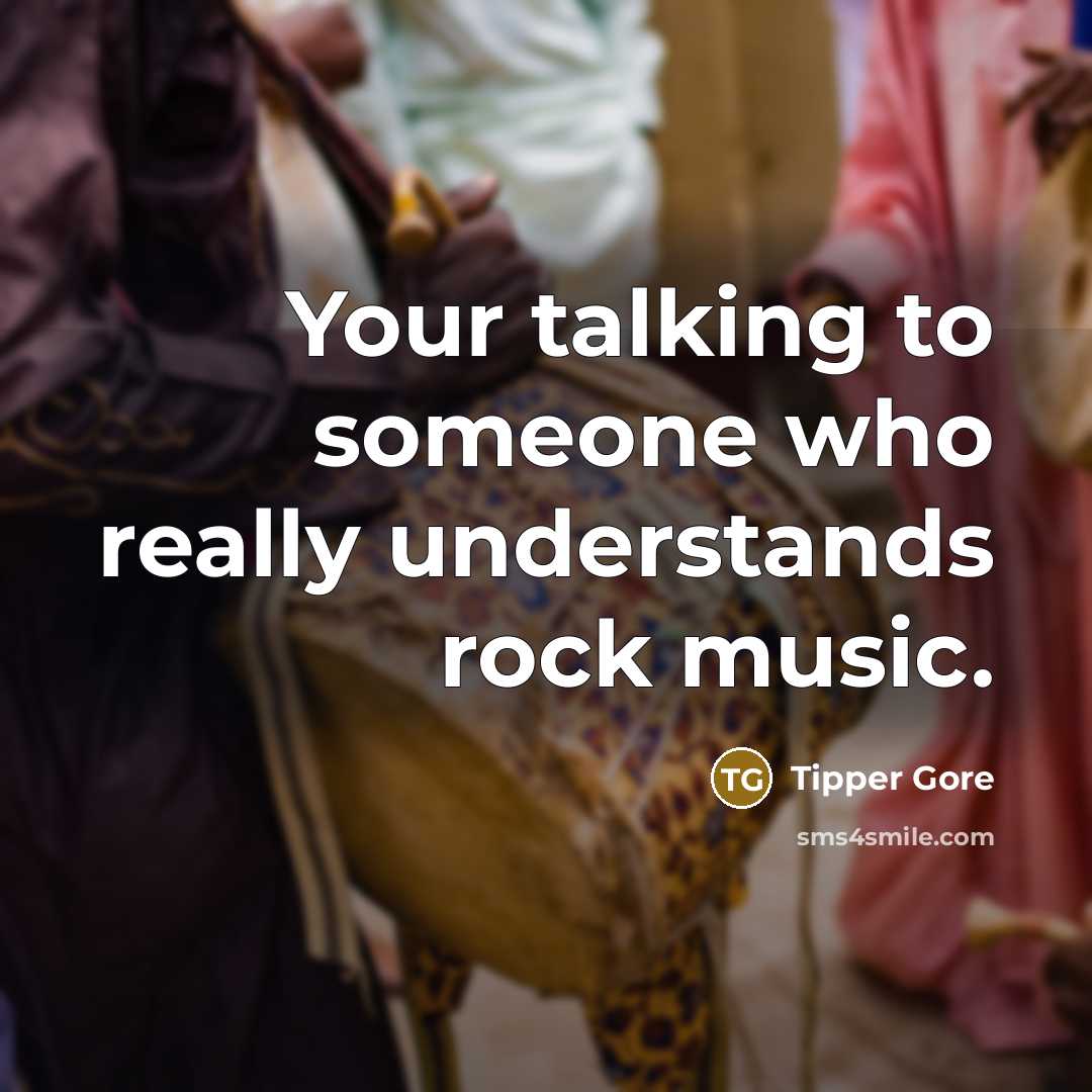 “Your talking to someone who really understands rock music.…” quote by Tipper Gore