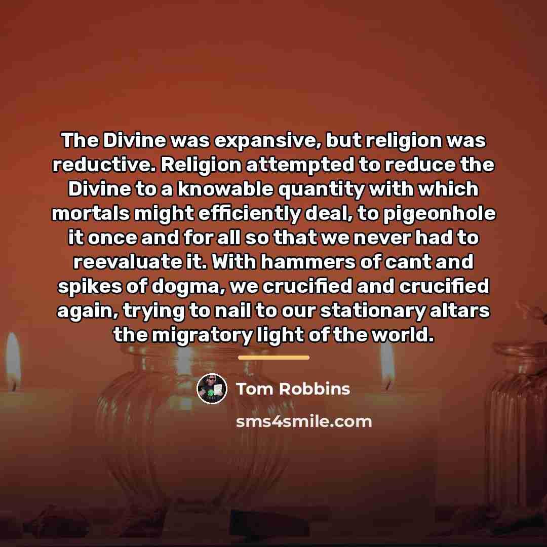 “The Divine was expansive, but religion was reductive. Religion attempted…” quote by Tom Robbins
