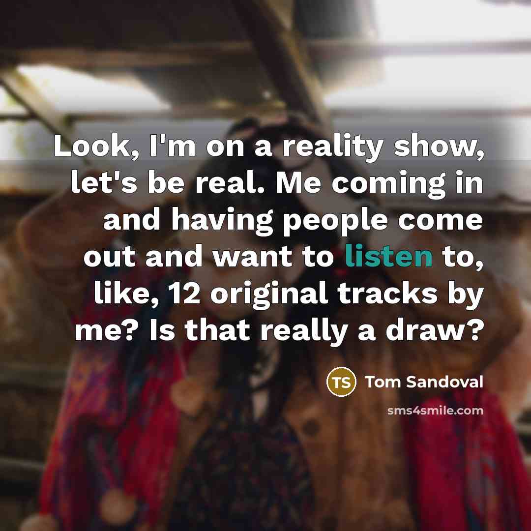 “Look, I'm on a reality show, let's be real. Me…” quote by Tom Sandoval