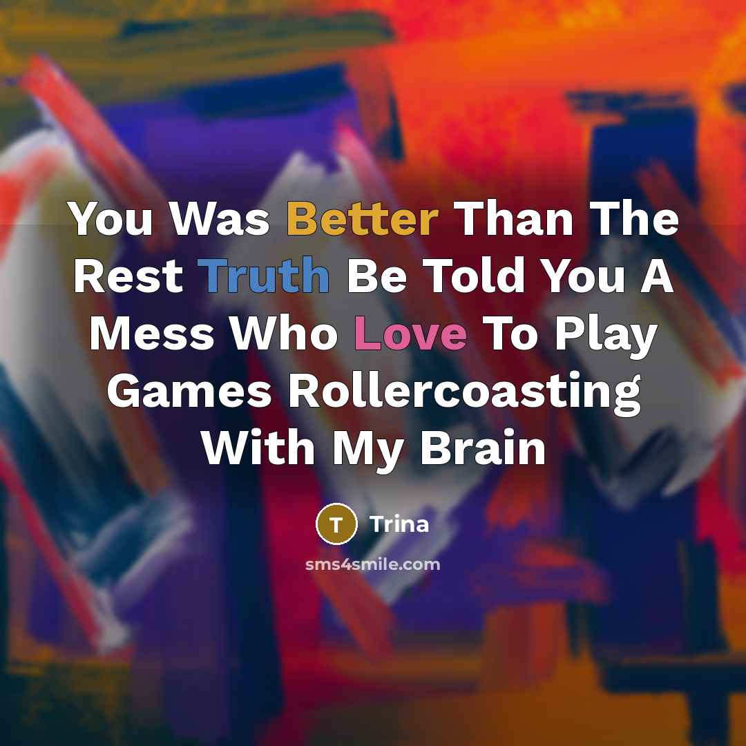 “You Was Better Than The Rest Truth Be Told You A Mess Who Love To Play Games Rollercoasting With My Brain” quote by Trina