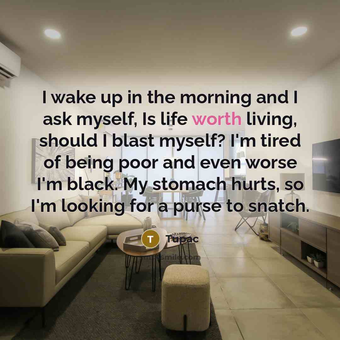“I wake up in the morning and I ask myself,…” quote by Tupac